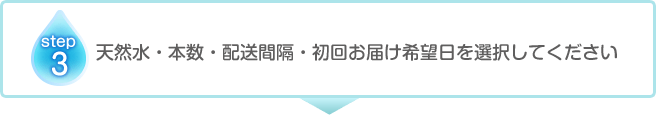 天然水・本数・配送間隔・初回お届け希望日を選択してください